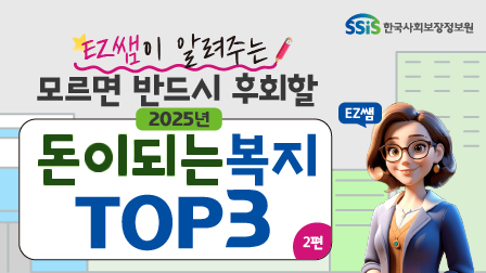 보건복지부 ssis한국사회보장정보원 EZ쌤이 알려주는 2025년 모르면 반드시 후회할 돈이되는 복지 TOP3 2편